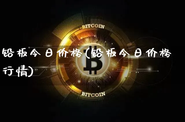 铅板今日价格(铅板今日价格行情)_https://www.qgjzrcxxzxpt.com_上期能源_第1张