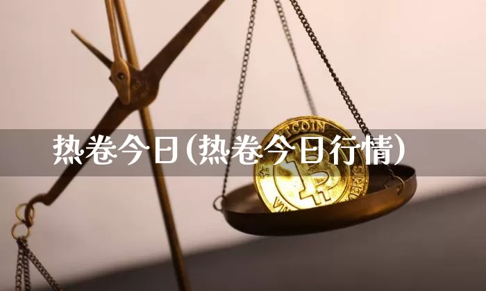 热卷今日(热卷今日行情)_https://www.qgjzrcxxzxpt.com_广期所_第1张