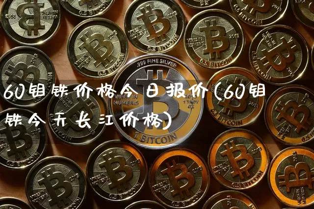 60钼铁价格今日报价(60钼铁今天长江价格)_https://www.qgjzrcxxzxpt.com_上期能源_第1张