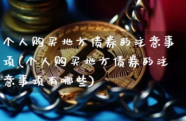 个人购买地方债券的注意事项(个人购买地方债券的注意事项有哪些)_https://www.qgjzrcxxzxpt.com_上期能源_第1张