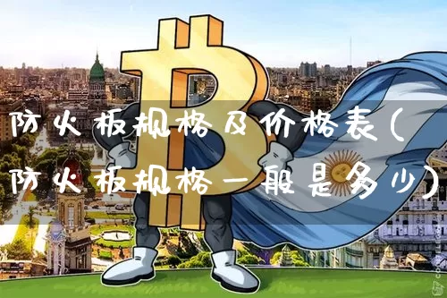 防火板规格及价格表(防火板规格一般是多少)_https://www.qgjzrcxxzxpt.com_上期所_第1张
