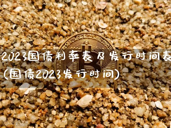 2023国债利率表及发行时间表(国债2023发行时间)_https://www.qgjzrcxxzxpt.com_广期所_第1张