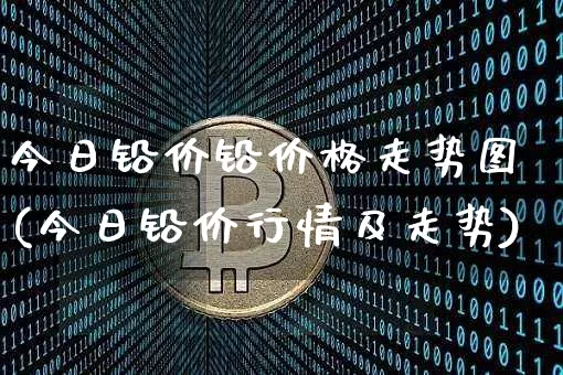 今日铅价铅价格走势图(今日铅价行情及走势)_https://www.qgjzrcxxzxpt.com_上期能源_第1张