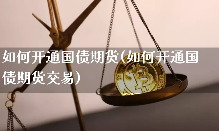 如何开通国债期货(如何开通国债期货交易)_https://www.qgjzrcxxzxpt.com_中金所_第1张
