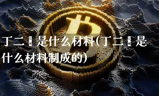 丁二烯是什么材料(丁二烯是什么材料制成的)_https://www.qgjzrcxxzxpt.com_上期能源_第1张