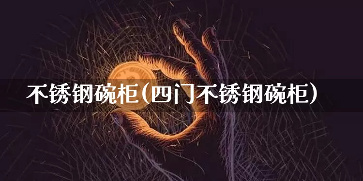 不锈钢碗柜(四门不锈钢碗柜)_https://www.qgjzrcxxzxpt.com_广期所_第1张