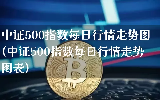中证500指数每日行情走势图(中证500指数每日行情走势图表)_https://www.qgjzrcxxzxpt.com_广期所_第1张