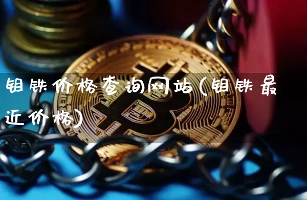 钼铁价格查询网站(钼铁最近价格)_https://www.qgjzrcxxzxpt.com_郑商所_第1张