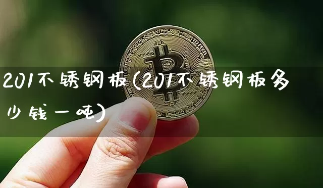 201不锈钢板(201不锈钢板多少钱一吨)_https://www.qgjzrcxxzxpt.com_大商所_第1张