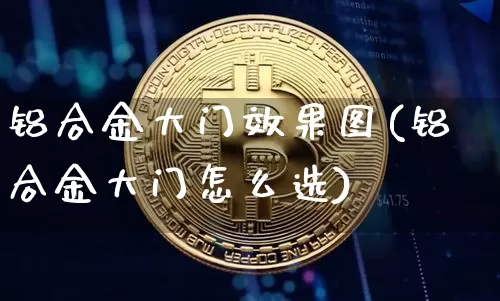 铝合金大门效果图(铝合金大门怎么选)_https://www.qgjzrcxxzxpt.com_广期所_第1张