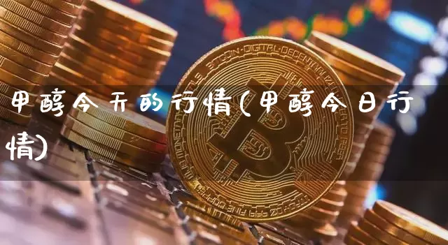 甲醇今天的行情(甲醇今日行情)_https://www.qgjzrcxxzxpt.com_上期所_第1张