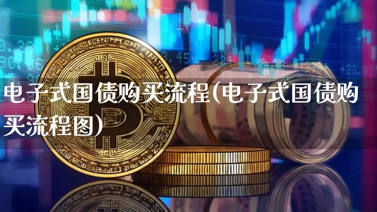 电子式国债购买流程(电子式国债购买流程图)_https://www.qgjzrcxxzxpt.com_郑商所_第1张