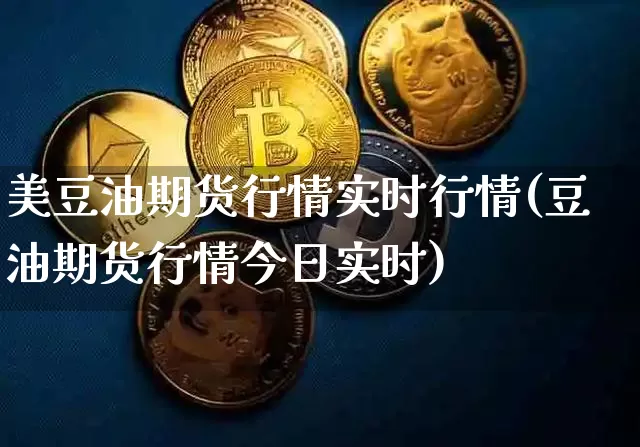 美豆油期货行情实时行情(豆油期货行情今日实时)_https://www.qgjzrcxxzxpt.com_广期所_第1张