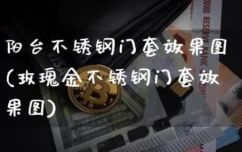 阳台不锈钢门套效果图(玫瑰金不锈钢门套效果图)_https://www.qgjzrcxxzxpt.com_大商所_第1张