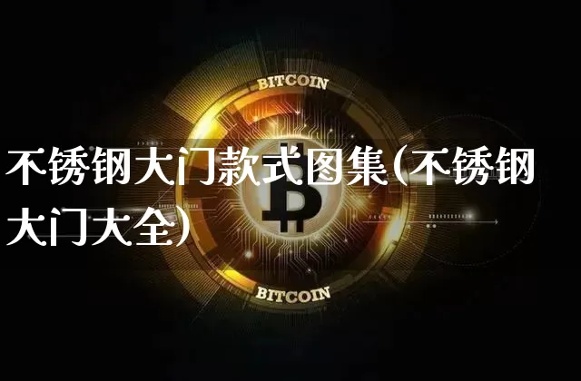 不锈钢大门款式图集(不锈钢大门大全)_https://www.qgjzrcxxzxpt.com_上期所_第1张