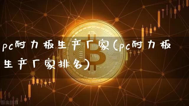 pc耐力板生产厂家(pc耐力板生产厂家排名)_https://www.qgjzrcxxzxpt.com_广期所_第1张