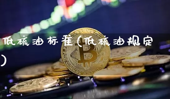 低硫油标准(低硫油规定)_https://www.qgjzrcxxzxpt.com_中金所_第1张
