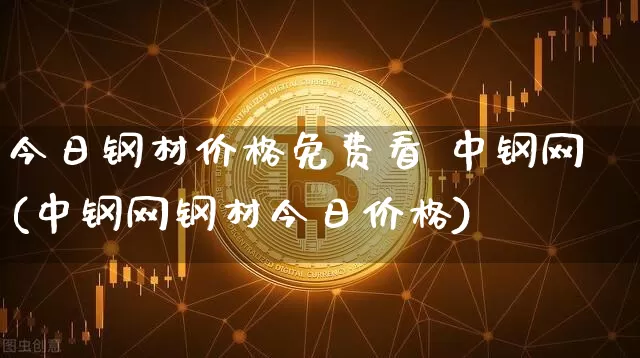 今日钢材价格免费看 中钢网(中钢网钢材今日价格)_https://www.qgjzrcxxzxpt.com_中金所_第1张