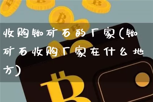 收购铷矿石的厂家(铷矿石收购厂家在什么地方)_https://www.qgjzrcxxzxpt.com_中金所_第1张
