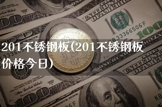 201不锈钢板(201不锈钢板价格今日)_https://www.qgjzrcxxzxpt.com_广期所_第1张