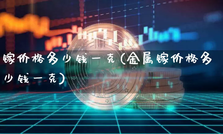 镓价格多少钱一克(金属镓价格多少钱一克)_https://www.qgjzrcxxzxpt.com_广期所_第1张