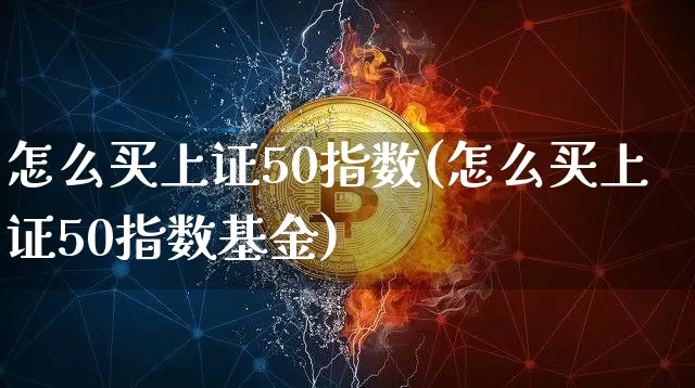怎么买上证50指数(怎么买上证50指数基金)_https://www.qgjzrcxxzxpt.com_中金所_第1张