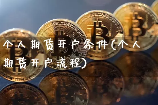 个人期货开户条件(个人期货开户流程)_https://www.qgjzrcxxzxpt.com_广期所_第1张