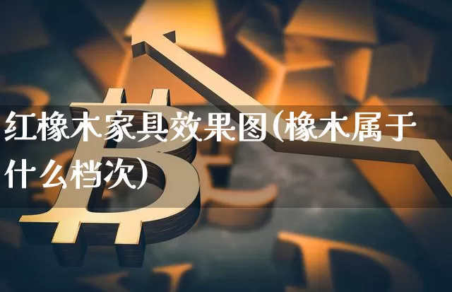 红橡木家具效果图(橡木属于什么档次)_https://www.qgjzrcxxzxpt.com_广期所_第1张