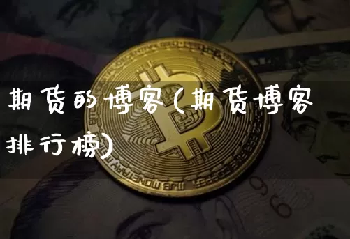 期货的博客(期货博客排行榜)_https://www.qgjzrcxxzxpt.com_广期所_第1张
