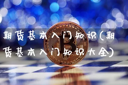 期货基本入门知识(期货基本入门知识大全)_https://www.qgjzrcxxzxpt.com_中金所_第1张