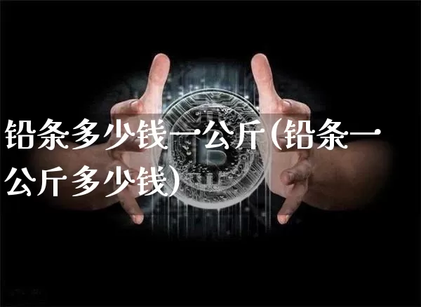 铅条多少钱一公斤(铅条一公斤多少钱)_https://www.qgjzrcxxzxpt.com_上期所_第1张