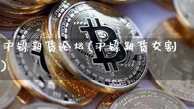 沪镍期货论坛(沪镍期货交割)_https://www.qgjzrcxxzxpt.com_中金所_第1张
