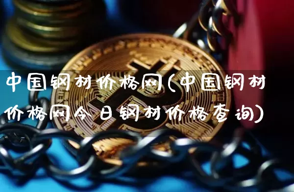 中国钢材价格网(中国钢材价格网今日钢材价格查询)_https://www.qgjzrcxxzxpt.com_郑商所_第1张