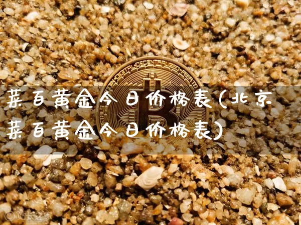 菜百黄金今日价格表(北京菜百黄金今日价格表)_https://www.qgjzrcxxzxpt.com_郑商所_第1张