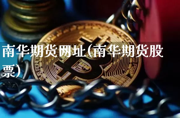 南华期货网址(南华期货股票)_https://www.qgjzrcxxzxpt.com_大商所_第1张