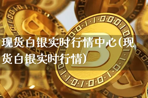 现货白银实时行情中心(现货白银实时行情)_https://www.qgjzrcxxzxpt.com_上期能源_第1张
