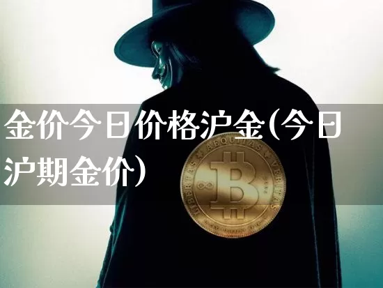 金价今日价格沪金(今日沪期金价)_https://www.qgjzrcxxzxpt.com_广期所_第1张