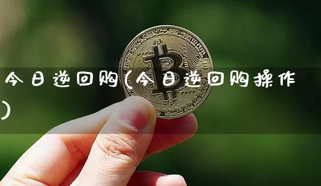 今日逆回购(今日逆回购操作)_https://www.qgjzrcxxzxpt.com_上期能源_第1张