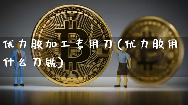 优力胶加工专用刀(优力胶用什么刀铣)_https://www.qgjzrcxxzxpt.com_郑商所_第1张