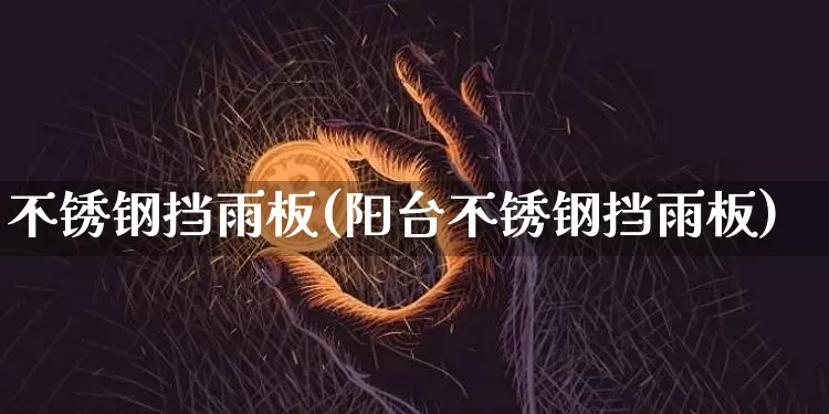 不锈钢挡雨板(阳台不锈钢挡雨板)_https://www.qgjzrcxxzxpt.com_大商所_第1张