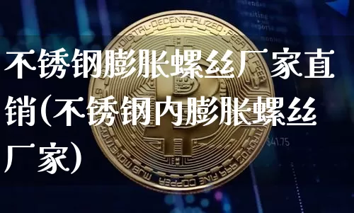 不锈钢膨胀螺丝厂家直销(不锈钢内膨胀螺丝厂家)_https://www.qgjzrcxxzxpt.com_广期所_第1张