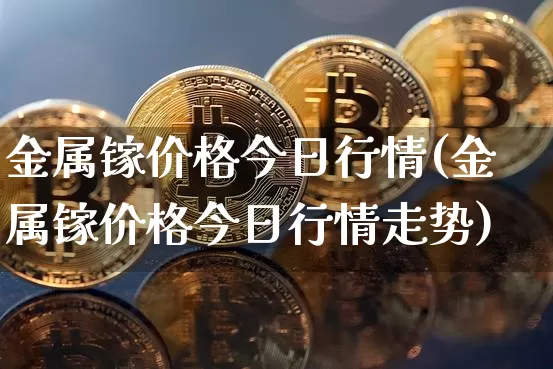 金属镓价格今日行情(金属镓价格今日行情走势)_https://www.qgjzrcxxzxpt.com_郑商所_第1张