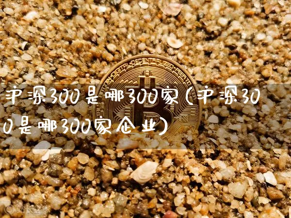 沪深300是哪300家(沪深300是哪300家企业)_https://www.qgjzrcxxzxpt.com_中金所_第1张