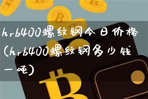 hrb400螺纹钢今日价格(hrb400螺纹钢多少钱一吨)_https://www.qgjzrcxxzxpt.com_中金所_第1张