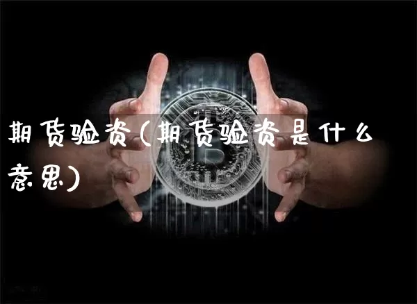 期货验资(期货验资是什么意思)_https://www.qgjzrcxxzxpt.com_郑商所_第1张