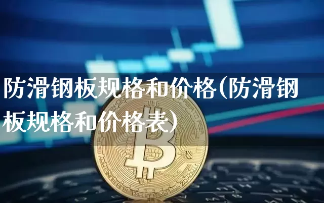 防滑钢板规格和价格(防滑钢板规格和价格表)_https://www.qgjzrcxxzxpt.com_中金所_第1张