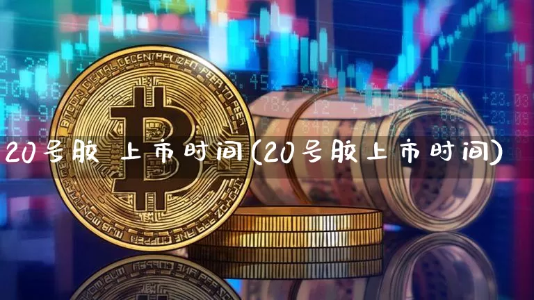 20号胶 上市时间(20号胶上市时间)_https://www.qgjzrcxxzxpt.com_广期所_第1张