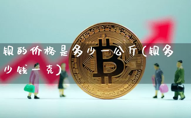 钡的价格是多少一公斤(钡多少钱一克)_https://www.qgjzrcxxzxpt.com_大商所_第1张