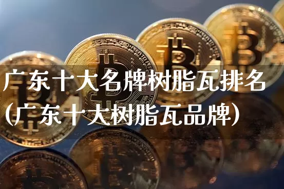 广东十大名牌树脂瓦排名(广东十大树脂瓦品牌)_https://www.qgjzrcxxzxpt.com_广期所_第1张