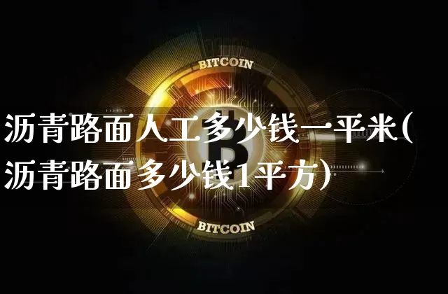 沥青路面人工多少钱一平米(沥青路面多少钱1平方)_https://www.qgjzrcxxzxpt.com_广期所_第1张